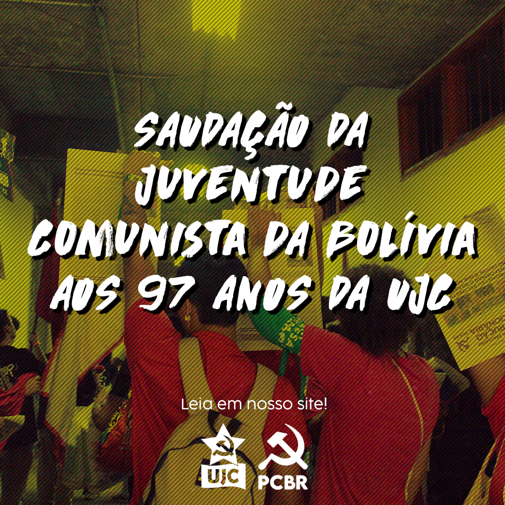 SAUDAÇÃO DA JUVENTUDE COMUNISTA DE BOLÍVIA, JCB – BOLÍVIA AOS 97 ANOS DA UJC