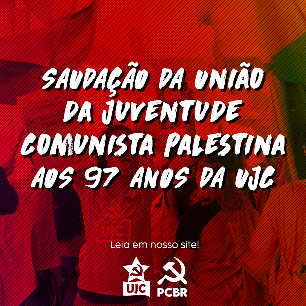 SAUDAÇÃO DA UNIÃO DA JUVENTUDE COMUNISTA PALESTINA – PCYU – PALESTINA AOS 97 ANOS DA UJC