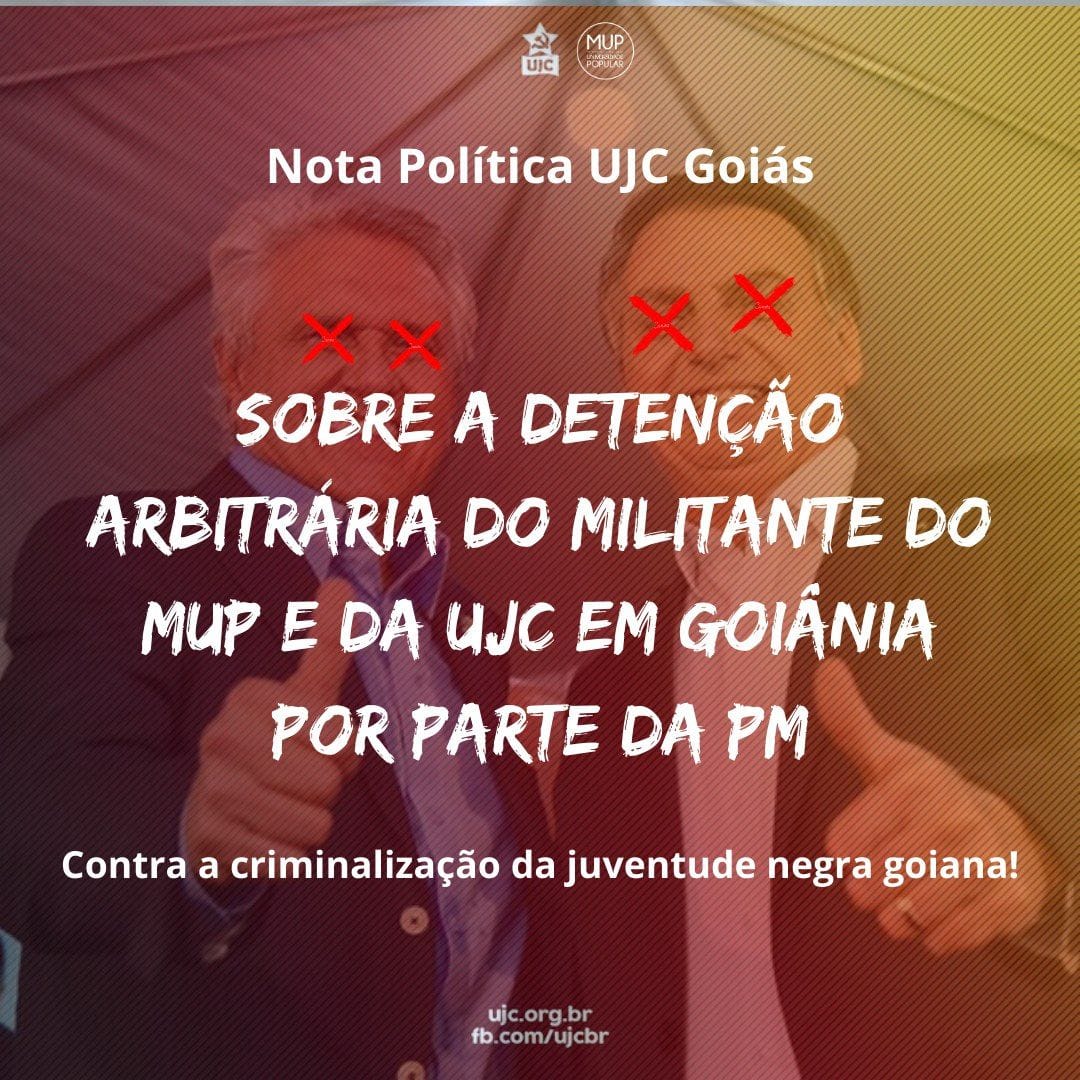 SOBRE A DETENÇÃO ARBITRÁRIA DO MILITANTE DA UJC EM GOIÂNIA POR PARTE DA PM