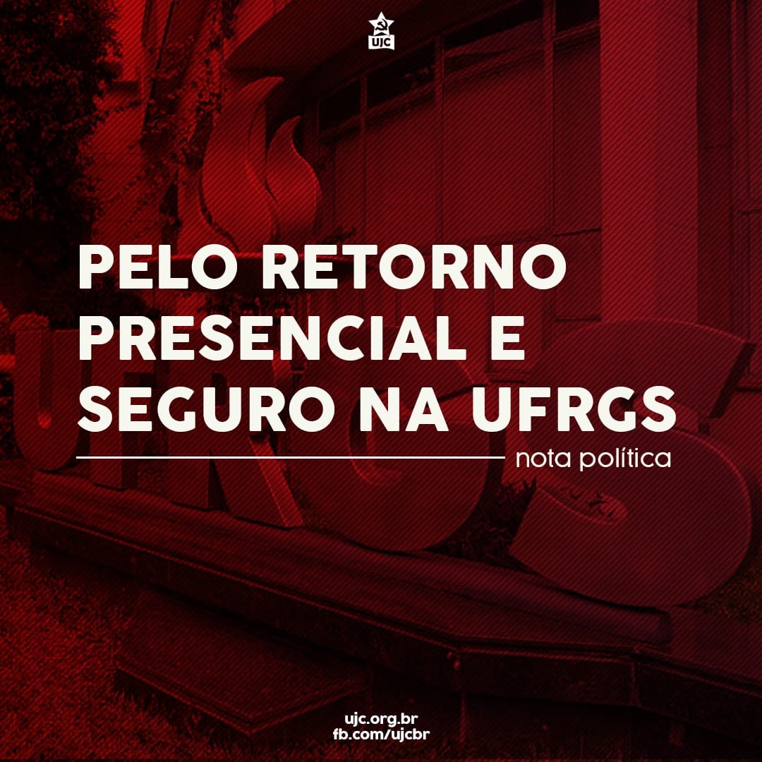 Nota Política da UJC UFRGS - Pelo Retorno Presencial e Seguro na UFRGS