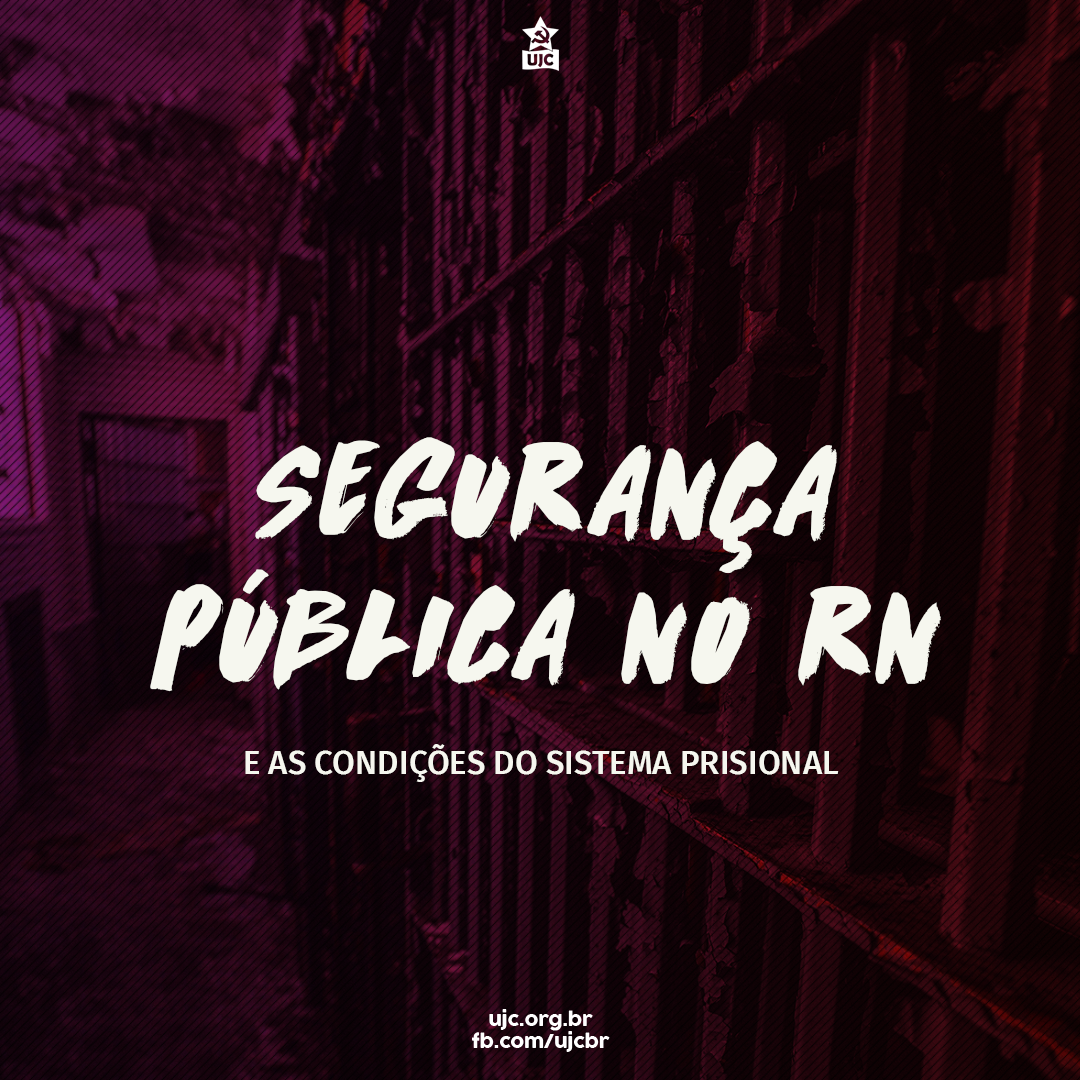 Nota Política da UJC RN - Sobre a Segurança Pública no RN e as Condições do Sistema Prisional