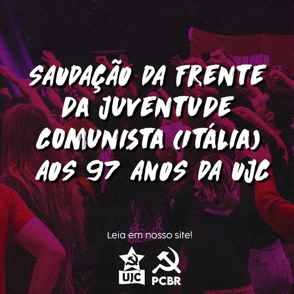 SAUDAÇÃO DA FRENTE DA JUVENTUDE COMUNISTA, FGC – ITÁLIA AOS 97 ANOS DA UJC