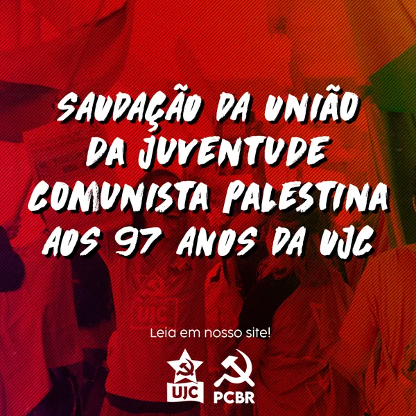 SAUDAÇÃO DA UNIÃO DA JUVENTUDE COMUNISTA PALESTINA – PCYU – PALESTINA AOS 97 ANOS DA UJC