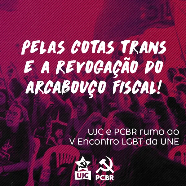 UJC e PCBR rumo ao 5° Encontro LGBT da UNE - Pelas Cotas Trans e revogação do arcabouço fiscal!