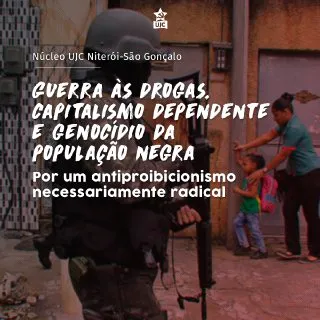 Nota Política da UJC São Gonçalo - Guerra às Drogas, Capitalismo Dependente e Genocídio da População Negra: por um antiproibicionismo necessari