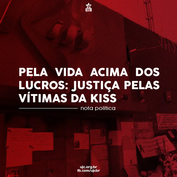 Nota Política da UJC Santa Maria - Pela Vida Acima do Lucro: Justiça pelas Vítimas da Kiss!